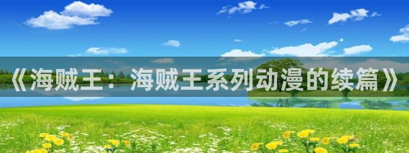 囧次元链接：《海贼王：海贼王系列动漫的续篇》