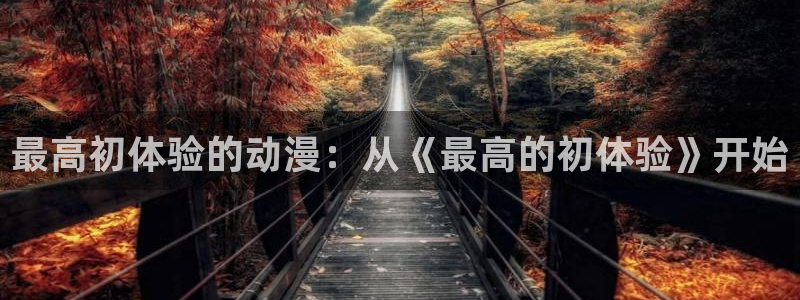 囧次元官方正版：最高初体验的动漫：从《最高的初体验》开始